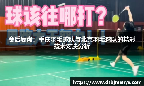 赛后复盘：重庆羽毛球队与北京羽毛球队的精彩技术对决分析